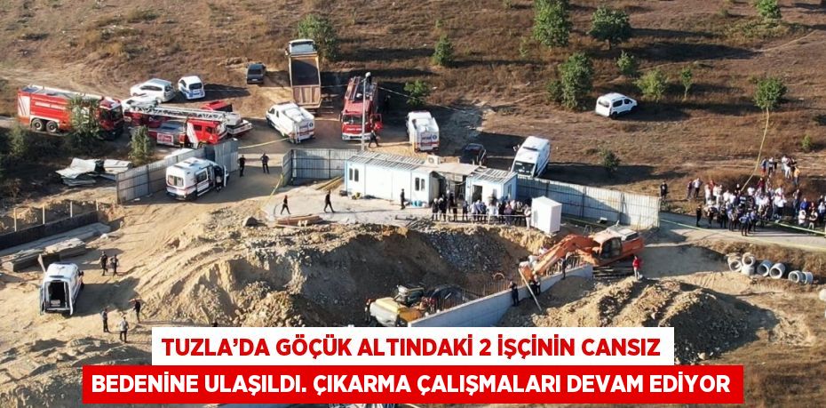 TUZLA’DA GÖÇÜK ALTINDAKİ 2 İŞÇİNİN CANSIZ BEDENİNE ULAŞILDI. ÇIKARMA ÇALIŞMALARI DEVAM EDİYOR