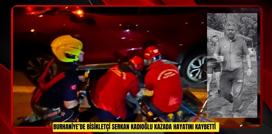 Burhaniye’de bisikletçi Serkan Kadıoğlu kazada hayatını kaybetti  