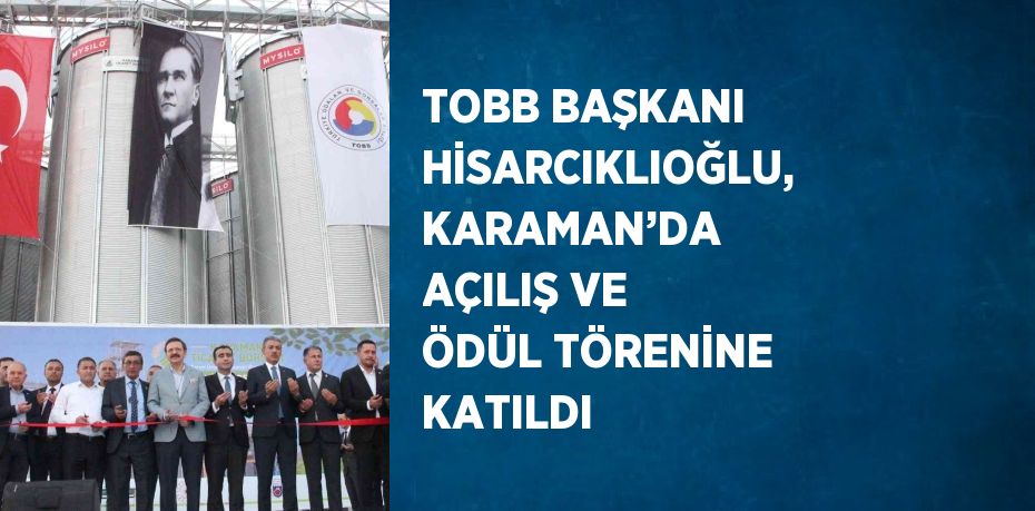 TOBB BAŞKANI HİSARCIKLIOĞLU, KARAMAN’DA AÇILIŞ VE ÖDÜL TÖRENİNE KATILDI