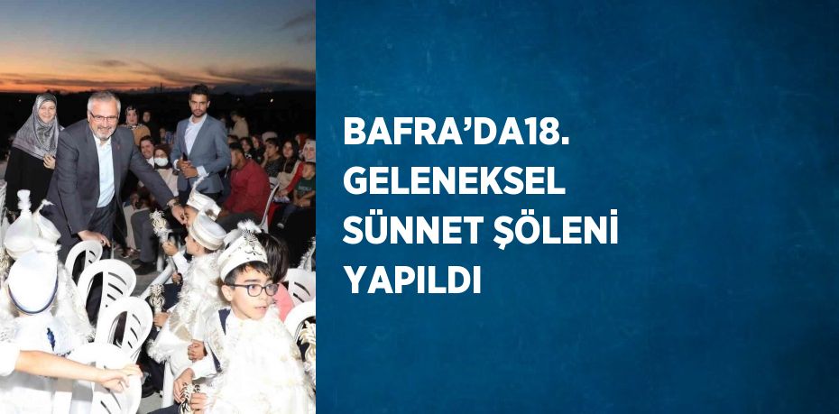 BAFRA’DA18. GELENEKSEL SÜNNET ŞÖLENİ YAPILDI