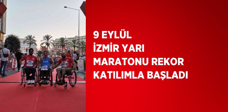 9 EYLÜL İZMİR YARI MARATONU REKOR KATILIMLA BAŞLADI