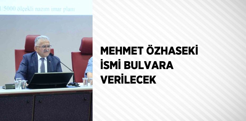 MEHMET ÖZHASEKİ İSMİ BULVARA VERİLECEK