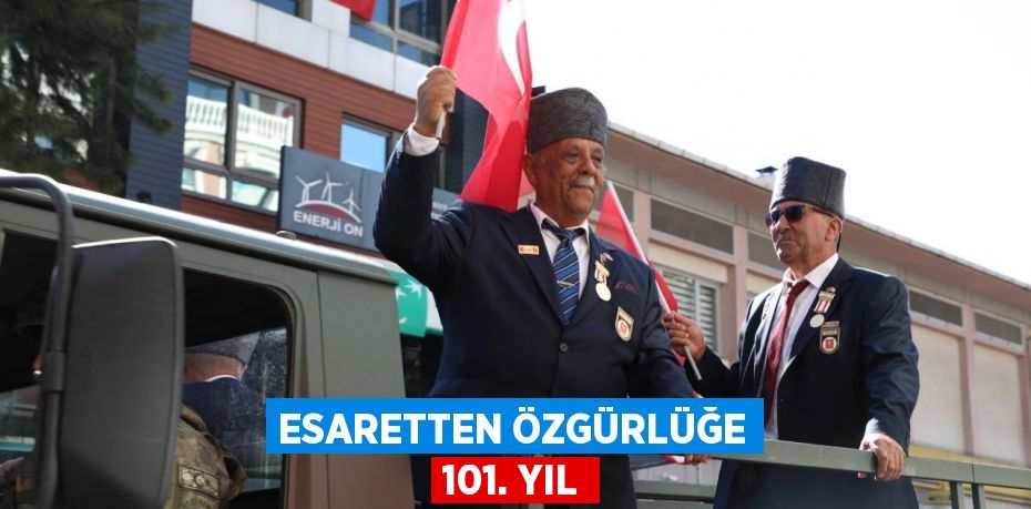 ESARETTEN ÖZGÜRLÜĞE 101. YIL