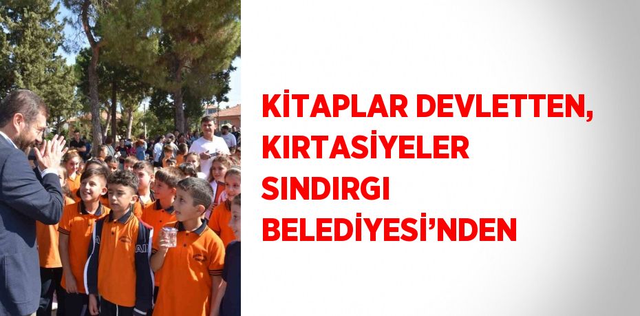 KİTAPLAR DEVLETTEN, KIRTASİYELER  SINDIRGI BELEDİYESİ’NDEN