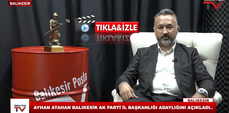 AYHAN ATAHAN BALIKESİR AK PARTİ İL BAŞKANLIĞI ADAYLIĞINI AÇIKLADI..