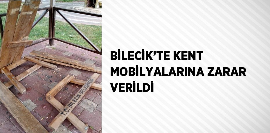 BİLECİK’TE KENT MOBİLYALARINA ZARAR VERİLDİ