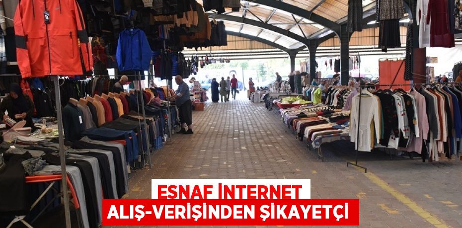 ESNAF İNTERNET ALIŞ-VERİŞİNDEN ŞİKAYETÇİ