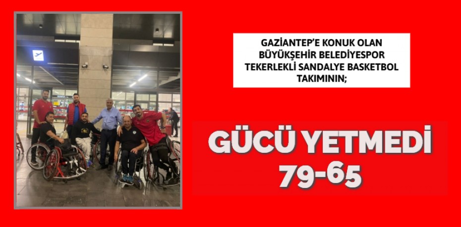 GÜCÜ YETMEDİ   79-65