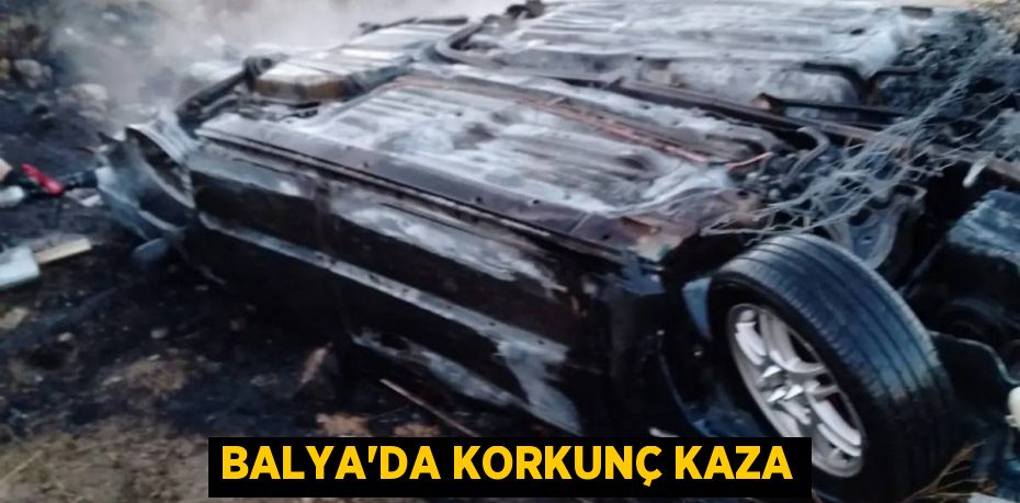 BALYA'DA KORKUNÇ KAZA