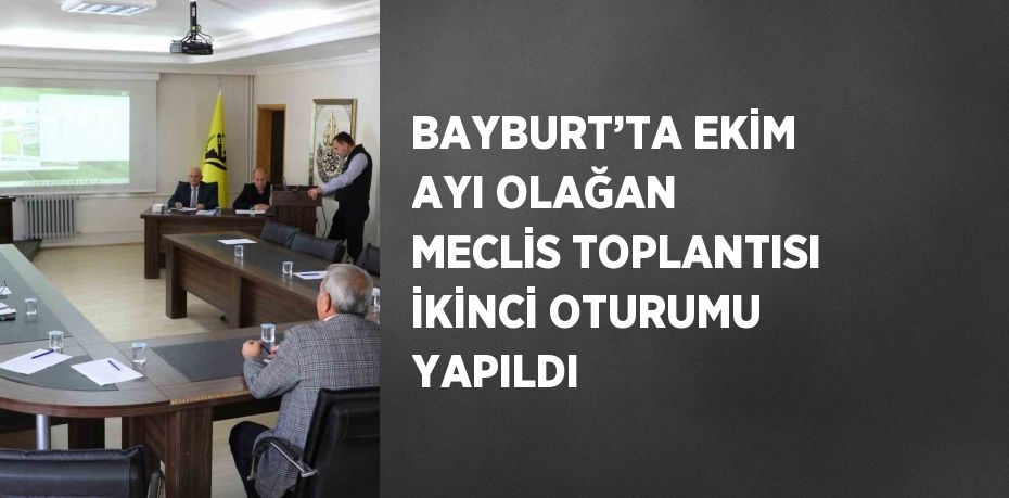 BAYBURT’TA EKİM AYI OLAĞAN MECLİS TOPLANTISI İKİNCİ OTURUMU YAPILDI