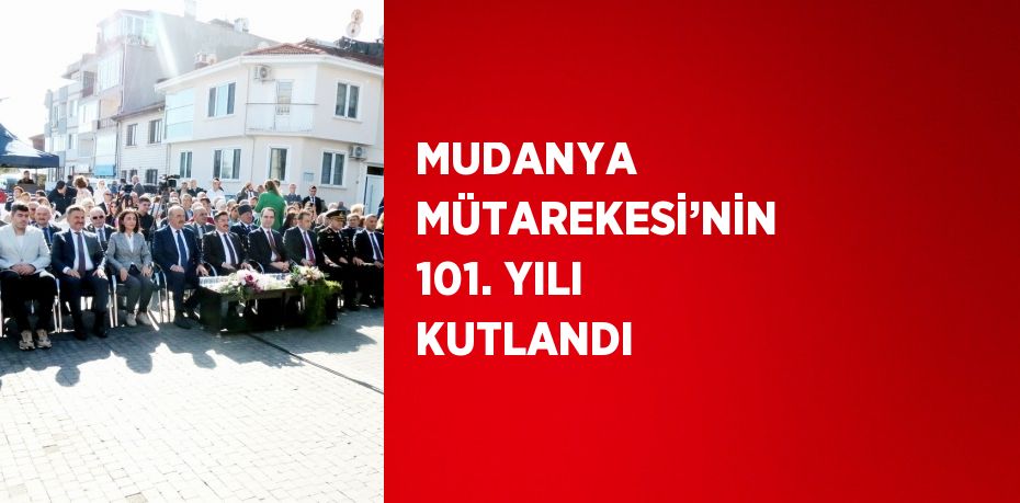 MUDANYA MÜTAREKESİ’NİN 101. YILI KUTLANDI