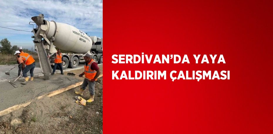 SERDİVAN’DA YAYA KALDIRIM ÇALIŞMASI