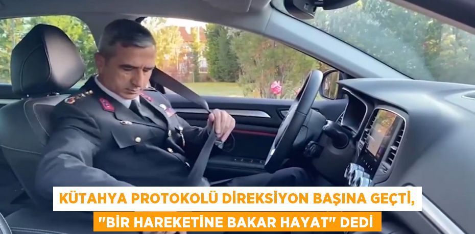 Kütahya protokolü direksiyon başına geçti, "Bir hareketine bakar hayat" dedi