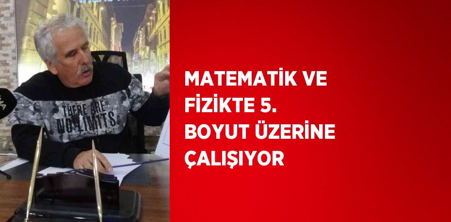 MATEMATİK VE FİZİKTE 5. BOYUT ÜZERİNE ÇALIŞIYOR