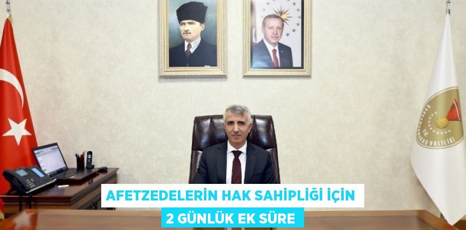 AFETZEDELERİN HAK SAHİPLİĞİ İÇİN 2 GÜNLÜK EK SÜRE