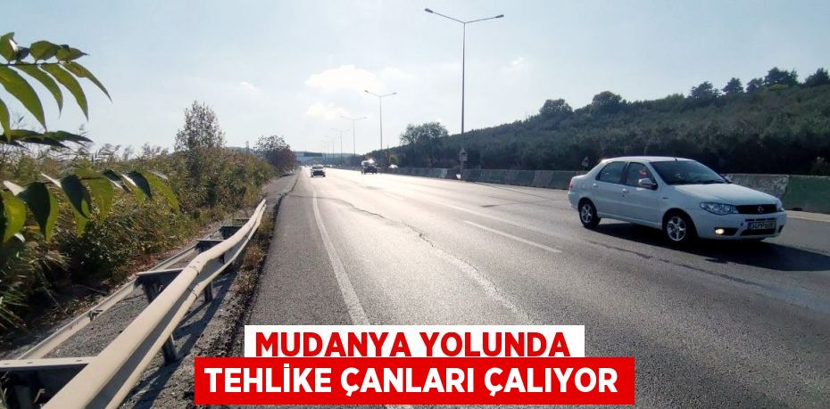 MUDANYA YOLUNDA TEHLİKE ÇANLARI ÇALIYOR