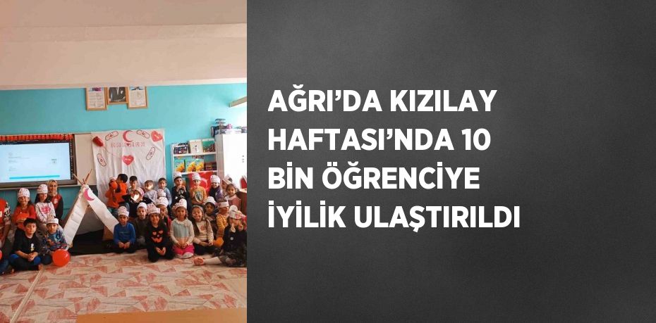 AĞRI’DA KIZILAY HAFTASI’NDA 10 BİN ÖĞRENCİYE İYİLİK ULAŞTIRILDI