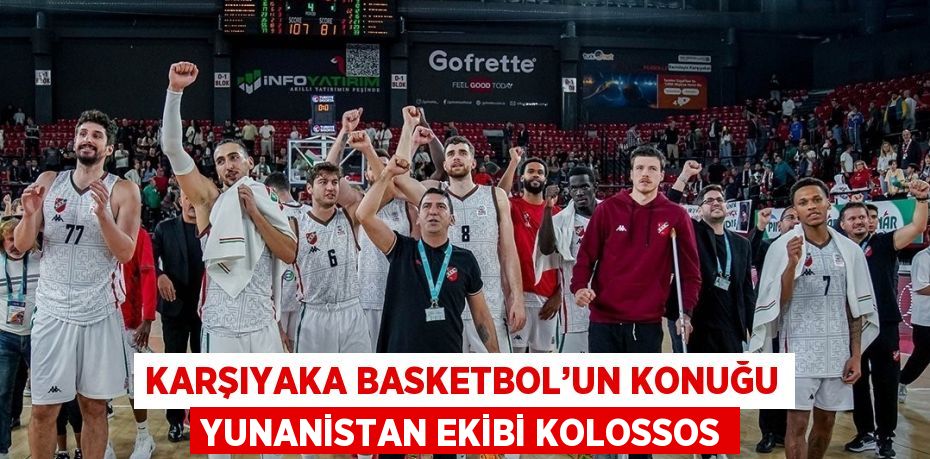 KARŞIYAKA BASKETBOL’UN KONUĞU YUNANİSTAN EKİBİ KOLOSSOS