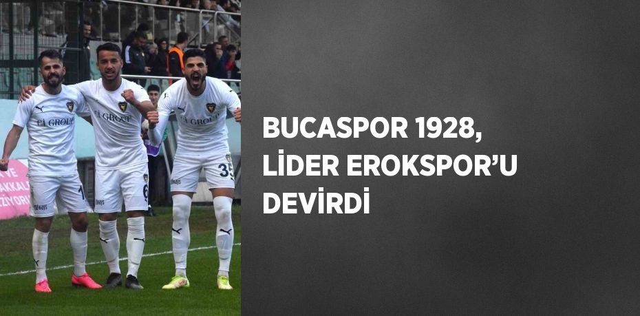 BUCASPOR 1928, LİDER EROKSPOR’U DEVİRDİ