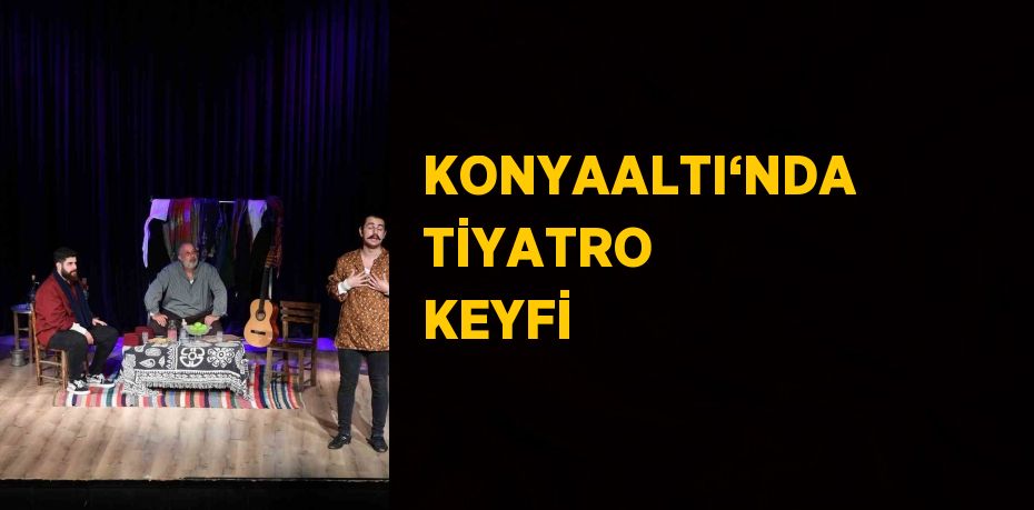 KONYAALTI‘NDA TİYATRO KEYFİ