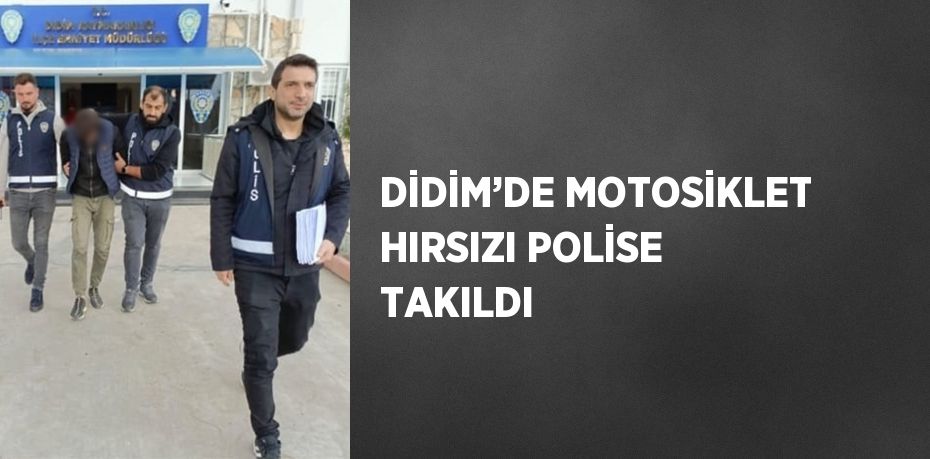 DİDİM’DE MOTOSİKLET HIRSIZI POLİSE TAKILDI