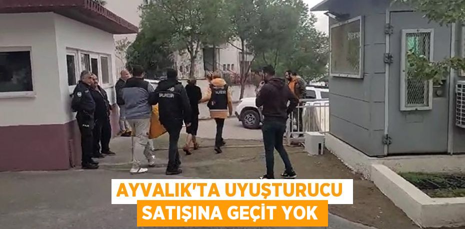 Ayvalık’ta uyuşturucu satışına geçit yok