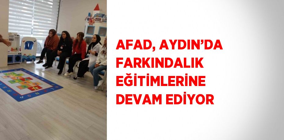 AFAD, AYDIN’DA FARKINDALIK EĞİTİMLERİNE DEVAM EDİYOR