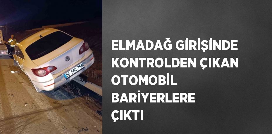 ELMADAĞ GİRİŞİNDE KONTROLDEN ÇIKAN OTOMOBİL BARİYERLERE ÇIKTI