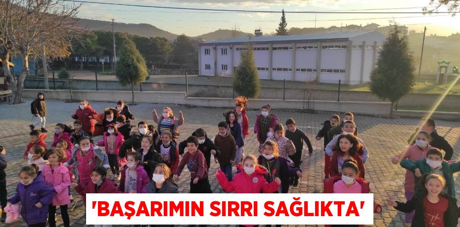 “BAŞARIMIN SIRRI SAĞLIKTA”