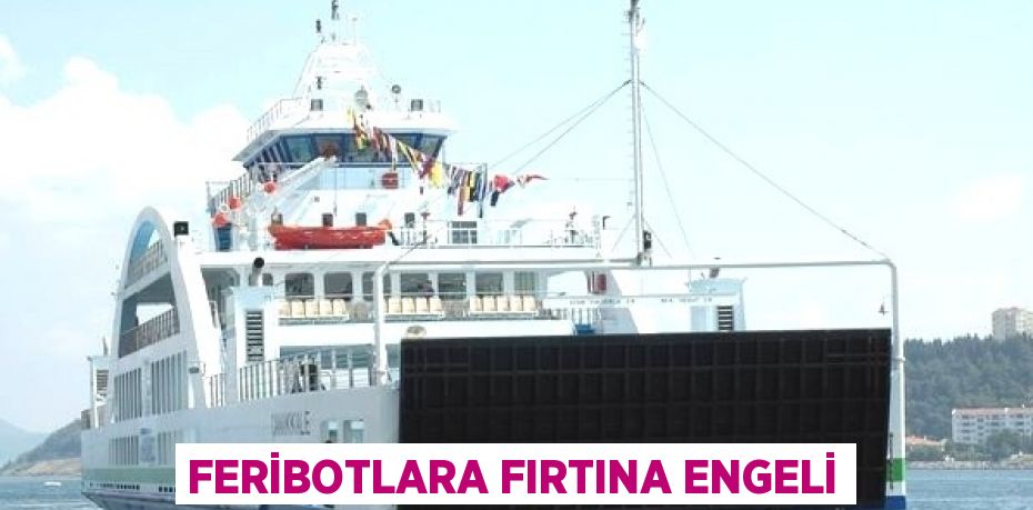 FERİBOTLARA FIRTINA ENGELİ