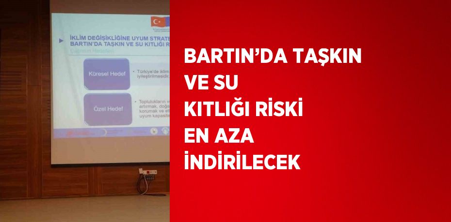 BARTIN’DA TAŞKIN VE SU KITLIĞI RİSKİ EN AZA İNDİRİLECEK