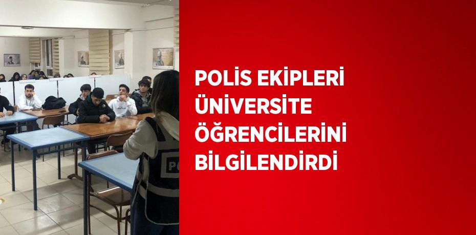 POLİS EKİPLERİ ÜNİVERSİTE ÖĞRENCİLERİNİ BİLGİLENDİRDİ