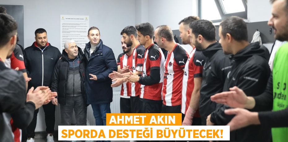 AHMET AKIN SPORDA DESTEĞİ BÜYÜTECEK!