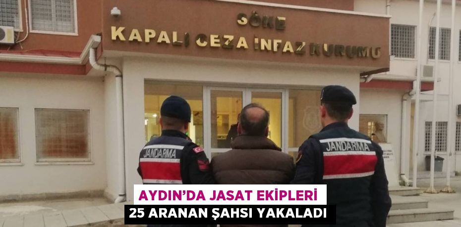 AYDIN’DA JASAT EKİPLERİ 25 ARANAN ŞAHSI YAKALADI