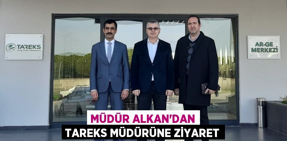 Müdür Alkan’dan TAREKS Müdürüne Ziyaret