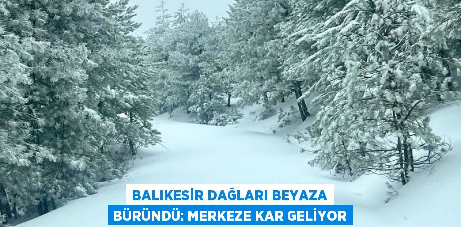 Balıkesir Dağları Beyaza Büründü: Merkeze Kar Geliyor