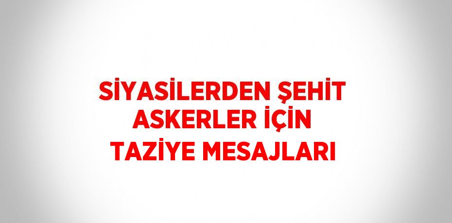 SİYASİLERDEN ŞEHİT ASKERLER İÇİN TAZİYE MESAJLARI