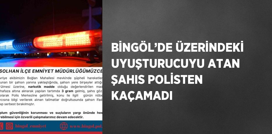 BİNGÖL’DE ÜZERİNDEKİ UYUŞTURUCUYU ATAN ŞAHIS POLİSTEN KAÇAMADI