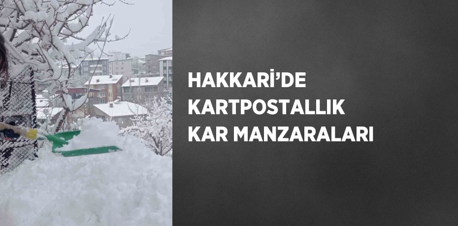 HAKKARİ’DE KARTPOSTALLIK KAR MANZARALARI