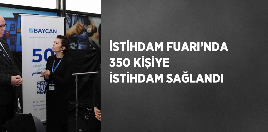 İSTİHDAM FUARI’NDA 350 KİŞİYE İSTİHDAM SAĞLANDI