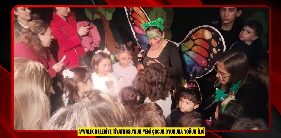 AYVALIK BELEDİYE TİYATROSU’NUN YENİ ÇOCUK OYUNUNA YOĞUN İLGİ