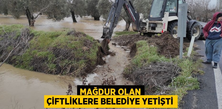 MAĞDUR OLAN ÇİFTLİKLERE BELEDİYE YETİŞTİ