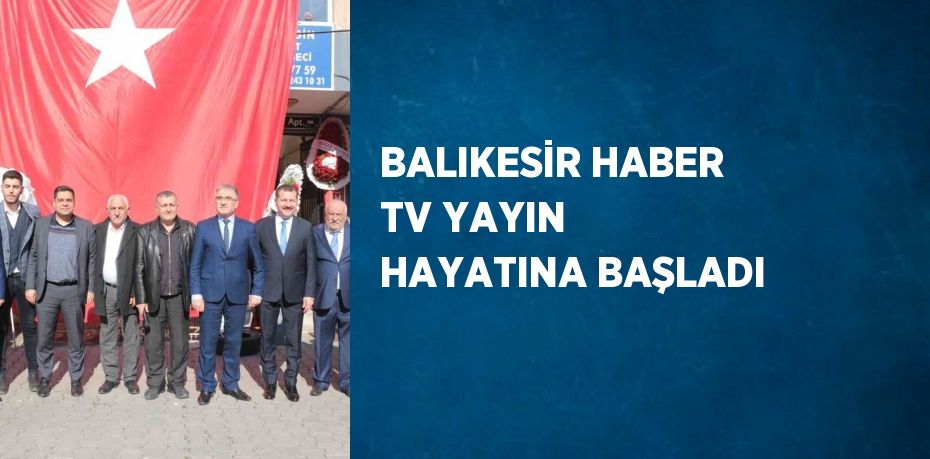 BALIKESİR HABER TV YAYIN HAYATINA BAŞLADI