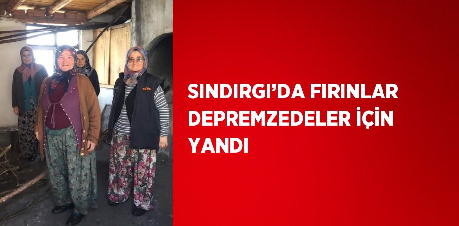 SINDIRGI’DA FIRINLAR DEPREMZEDELER İÇİN YANDI