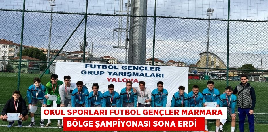 Okul Sporları Futbol Gençler Marmara Bölge Şampiyonası sona erdi  