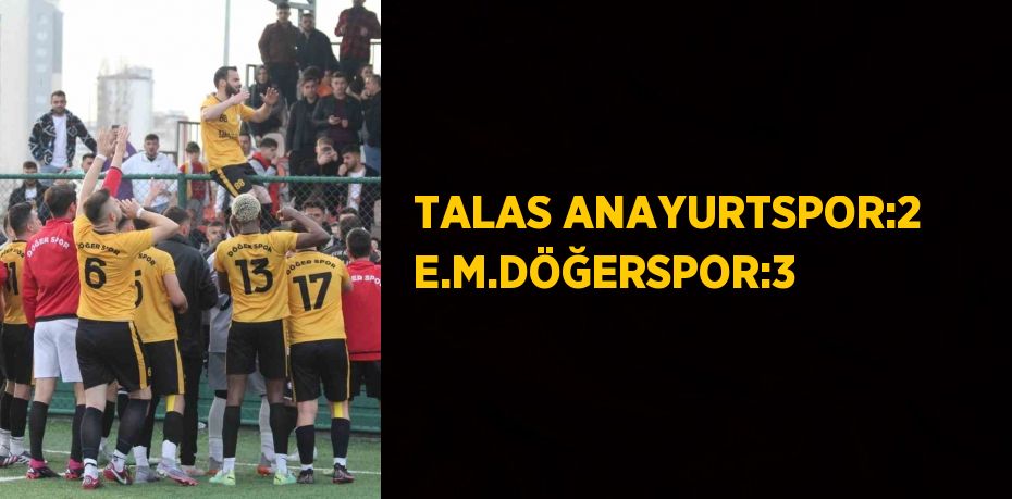 TALAS ANAYURTSPOR:2 E.M.DÖĞERSPOR:3