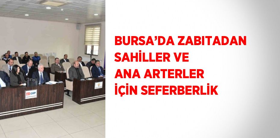 BURSA’DA ZABITADAN SAHİLLER VE ANA ARTERLER İÇİN SEFERBERLİK