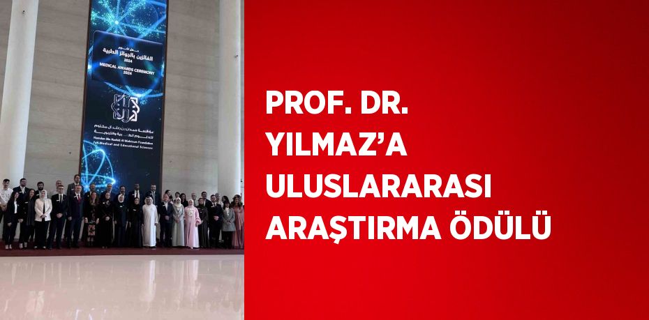 PROF. DR. YILMAZ’A ULUSLARARASI ARAŞTIRMA ÖDÜLÜ