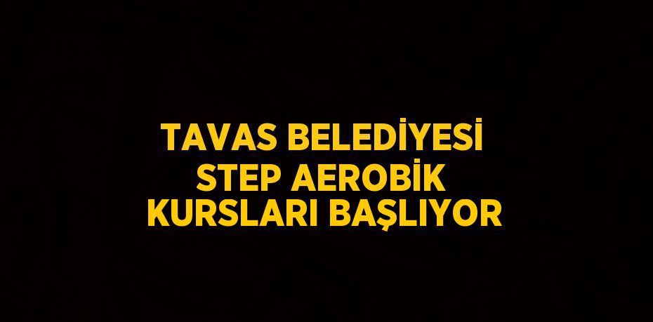 TAVAS BELEDİYESİ STEP AEROBİK KURSLARI BAŞLIYOR