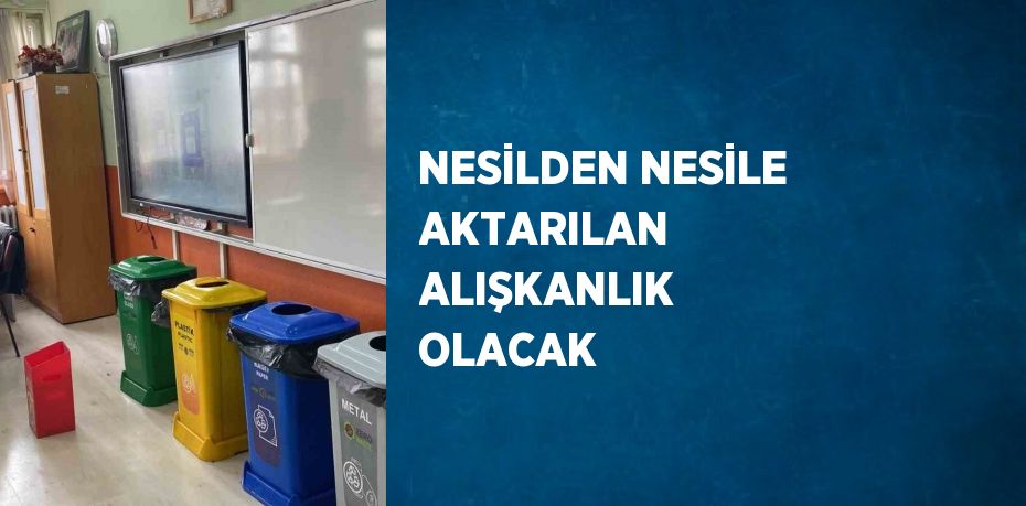 NESİLDEN NESİLE AKTARILAN ALIŞKANLIK OLACAK